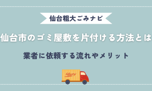 仙台市のゴミ屋敷を片付ける方法とは｜業者に依頼する流れやメリット